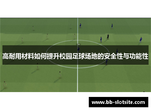 高耐用材料如何提升校园足球场地的安全性与功能性
